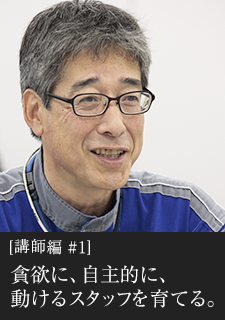 講師編#1　貪欲に、自主的に、動けるスタッフを育てる。