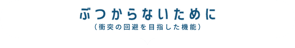 ぶつからないために（衝突の回避を目指した機能）