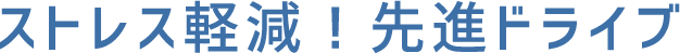 ストレス軽減！先進ドライブ