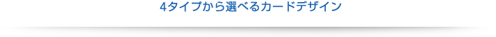 4タイプから選べるカードデザイン